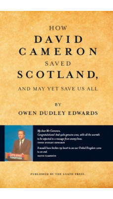How David Cameron Saved Scotland : And May Yet Save Us All