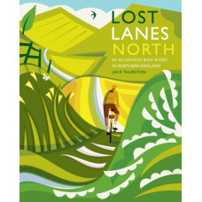 Lost Lanes North : 36 Glorious bike rides in Yorkshire, the Lake District, Northumberland and northern England