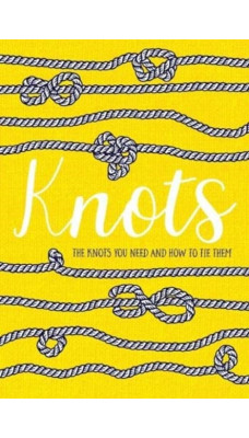 Knots : The knots you need and how to tie them