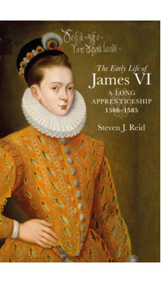 The Early Life of James VI : A Long Apprenticeship, 1566-1585