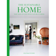 The Sustainable Home : Easy Ways to Live with Nature in Mind