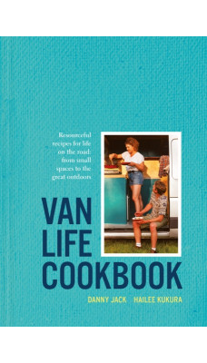 Van Life Cookbook : Resourceful recipes for life on the road: from small spaces to the great outdoors