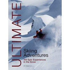 Ultimate Skiing Adventures : 100 Epic Experiences in the Snow