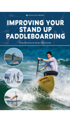 Improving Your Stand Up Paddleboarding : A Guide to Getting the Most out of Your Sup: Touring, Racing, Yoga & Surf
