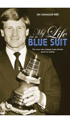 My Life in a Blue Suit : The Man Who Helped Make Britain Great at Sailing