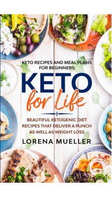 Keto Recipes and Meal Plans For Beginners : KETO FOR LIFE - Beautiful Ketogenic Diet Recipes That Deliver A Punch As Well As Weight Loss