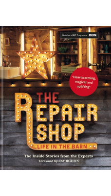 The Repair Shop : LIFE IN THE BARN: The Inside Stories from the Experts: THE LATEST BOOK