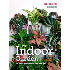 The Indoor Garden : Get Started No Matter How Small Your Space