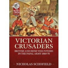 Victorian Crusaders : British and Irish Volunteers in the Papal Army 1860-70