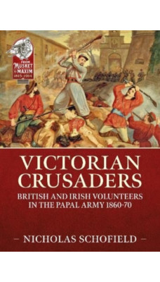 Victorian Crusaders : British and Irish Volunteers in the Papal Army 1860-70