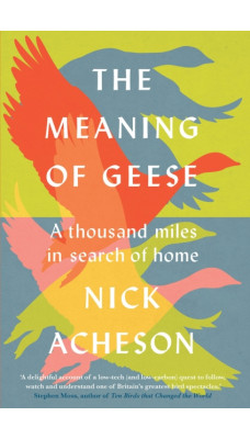 The Meaning of Geese : A Thousand Miles in Search of Home