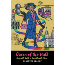 Queen of the Walk : Gertrude's Guide to Gay Adelaide History