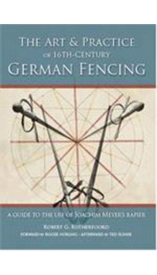 Art and Practice of 16th-Century German Fencing : A Guide to the Use of Joachim Meyer's Rapier