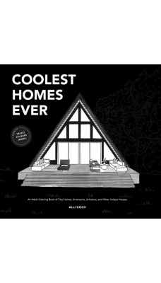 Coolest Homes Ever : An Adult Coloring Book of Tiny Homes, Airstreams, A-Frames, and Other Unique Houses