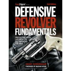 Defensive Revolver Fundamentals, 2nd Edition : Protecting Your Life with the All-American Firearms