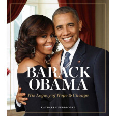 Barack Obama : His Legacy of Hope & Change