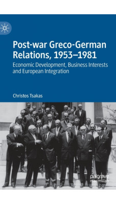 Post-war Greco-German Relations, 1953-1981 : Economic Development, Business Interests and European Integration