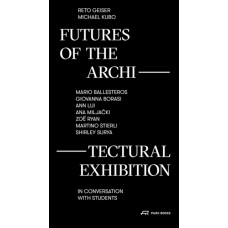 Futures of the Architectural Exhibition : Conversations on the Display of Space