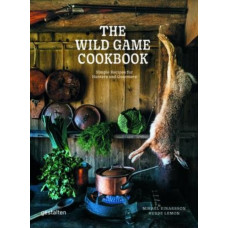 The Wild Game Cookbook : Simple Recipes for Hunters and Gourmets