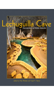 Lechuguilla Cave : Discoveries in a Hidden Splendor